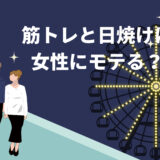 筋トレと日焼けは本当に女性にモテるのか？今よりもモテる方法はこれ！